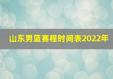 山东男篮赛程时间表2022年