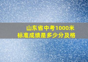 山东省中考1000米标准成绩是多少分及格