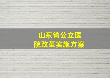 山东省公立医院改革实施方案