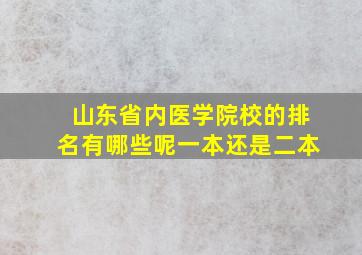 山东省内医学院校的排名有哪些呢一本还是二本