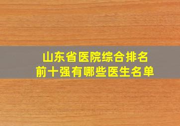 山东省医院综合排名前十强有哪些医生名单