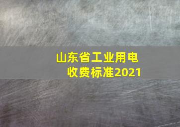 山东省工业用电收费标准2021