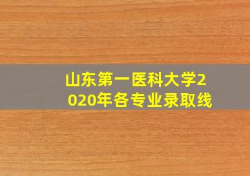 山东第一医科大学2020年各专业录取线