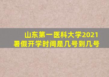 山东第一医科大学2021暑假开学时间是几号到几号