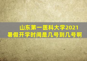 山东第一医科大学2021暑假开学时间是几号到几号啊