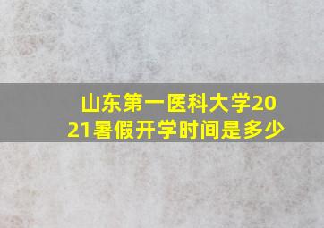 山东第一医科大学2021暑假开学时间是多少