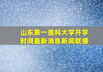 山东第一医科大学开学时间最新消息新闻联播