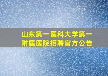 山东第一医科大学第一附属医院招聘官方公告