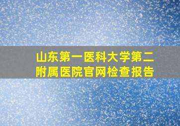 山东第一医科大学第二附属医院官网检查报告