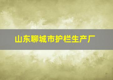 山东聊城市护栏生产厂