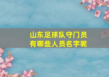 山东足球队守门员有哪些人员名字呢