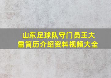 山东足球队守门员王大雷简历介绍资料视频大全