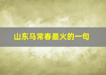 山东马常春最火的一句