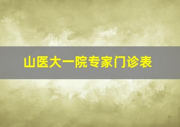 山医大一院专家门诊表