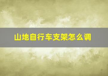 山地自行车支架怎么调