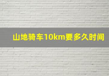 山地骑车10km要多久时间