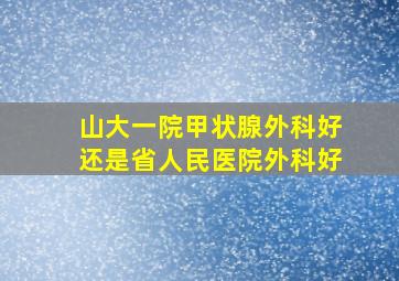 山大一院甲状腺外科好还是省人民医院外科好