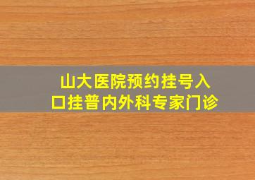 山大医院预约挂号入口挂普内外科专家门诊