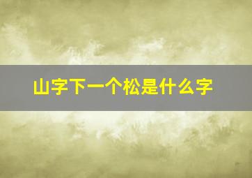 山字下一个松是什么字