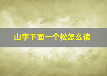 山字下面一个松怎么读