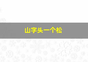 山字头一个松