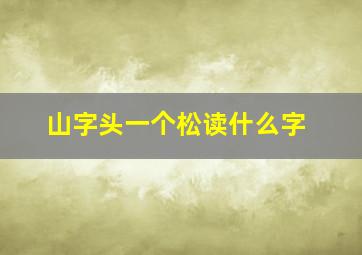 山字头一个松读什么字