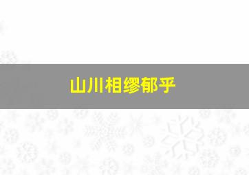 山川相缪郁乎