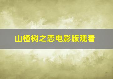 山楂树之恋电影版观看