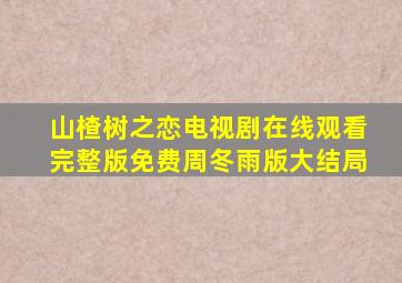 山楂树之恋电视剧在线观看完整版免费周冬雨版大结局