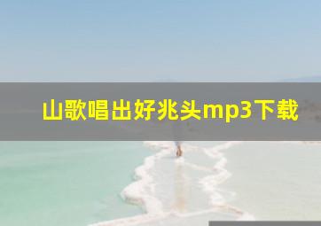 山歌唱出好兆头mp3下载