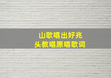 山歌唱出好兆头教唱原唱歌词