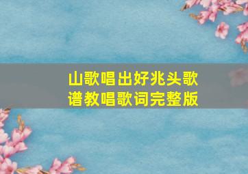 山歌唱出好兆头歌谱教唱歌词完整版