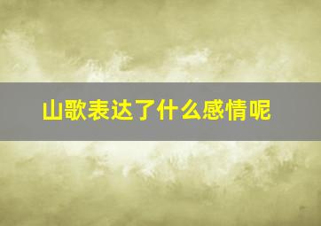 山歌表达了什么感情呢