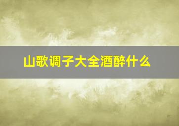 山歌调子大全酒醉什么