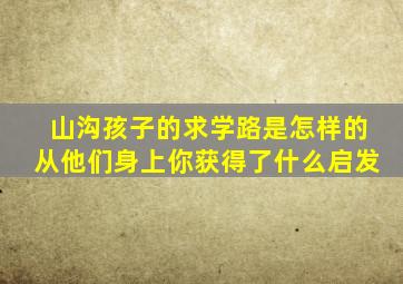 山沟孩子的求学路是怎样的从他们身上你获得了什么启发