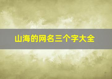 山海的网名三个字大全