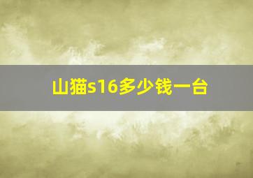 山猫s16多少钱一台