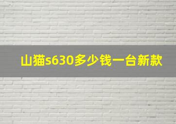 山猫s630多少钱一台新款