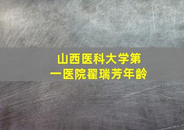 山西医科大学第一医院翟瑞芳年龄