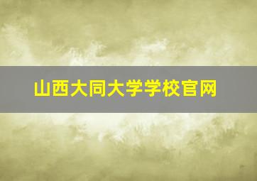 山西大同大学学校官网