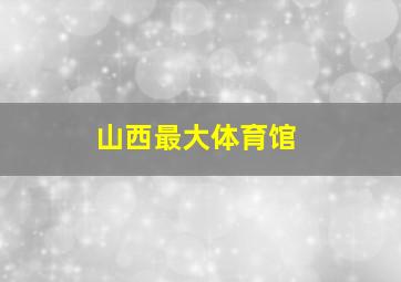 山西最大体育馆