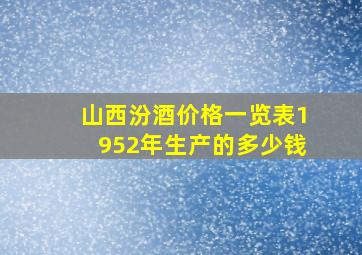 山西汾酒价格一览表1952年生产的多少钱