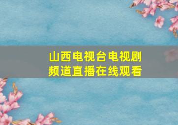 山西电视台电视剧频道直播在线观看