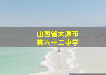 山西省太原市第六十二中学