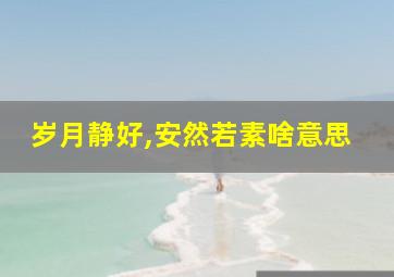 岁月静好,安然若素啥意思