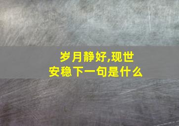 岁月静好,现世安稳下一句是什么