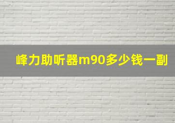 峰力助听器m90多少钱一副