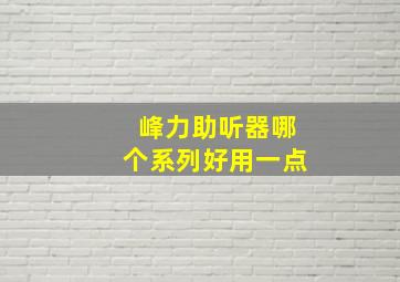 峰力助听器哪个系列好用一点