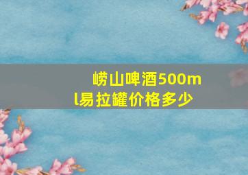 崂山啤酒500ml易拉罐价格多少