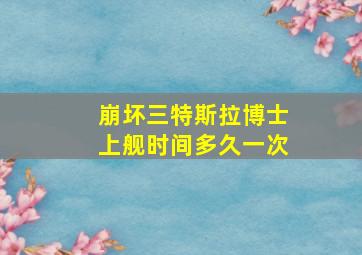 崩坏三特斯拉博士上舰时间多久一次